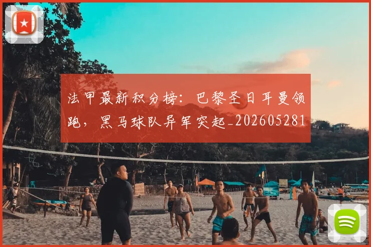 法甲最新积分榜：巴黎圣日耳曼领跑，黑马球队异军突起_20260528193442